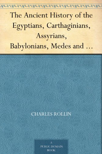 The Ancient History of the Egyptians, Carthaginians, Assyrians, Babylonians, Medes and Persians, Grecians and Macedonians, Vol. 1 of 6